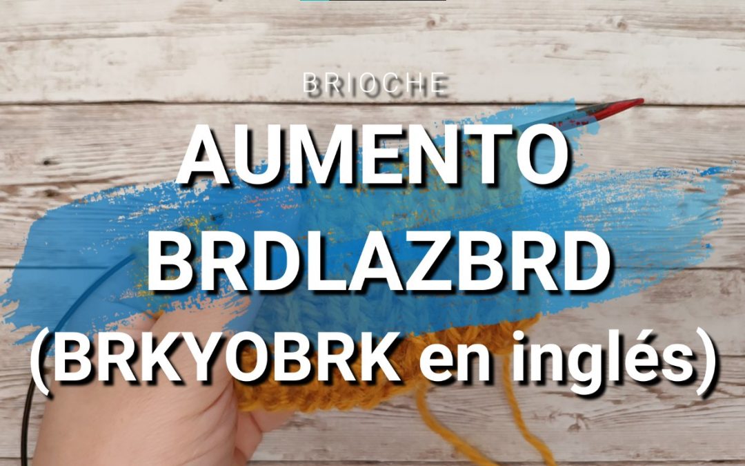 Aumento de brioche brDlazbrD (brkyobrk en inglés)